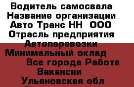 Водитель самосвала › Название организации ­ Авто-Транс НН, ООО › Отрасль предприятия ­ Автоперевозки › Минимальный оклад ­ 70 000 - Все города Работа » Вакансии   . Ульяновская обл.,Димитровград г.